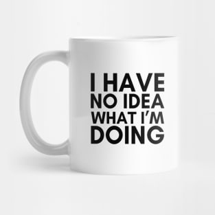 I Have No Idea What I'm Doing Mug